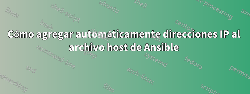 Cómo agregar automáticamente direcciones IP al archivo host de Ansible