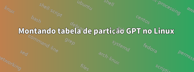 Montando tabela de partição GPT no Linux