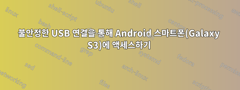 불안정한 USB 연결을 통해 Android 스마트폰(Galaxy S3)에 액세스하기