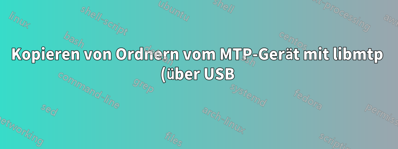 Kopieren von Ordnern vom MTP-Gerät mit libmtp (über USB)