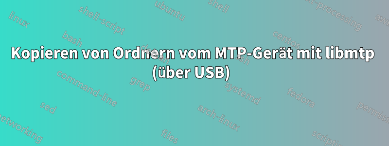 Kopieren von Ordnern vom MTP-Gerät mit libmtp (über USB) 