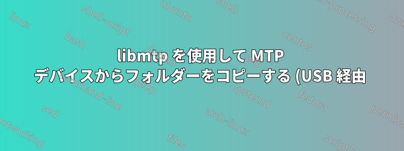 libmtp を使用して MTP デバイスからフォルダーをコピーする (USB 経由)
