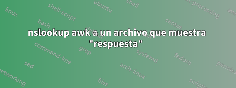 nslookup awk a un archivo que muestra "respuesta"