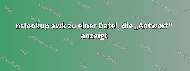 nslookup awk zu einer Datei, die „Antwort“ anzeigt