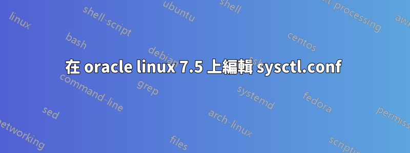 在 oracle linux 7.5 上編輯 sysctl.conf