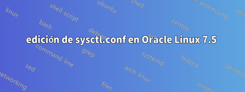 edición de sysctl.conf en Oracle Linux 7.5