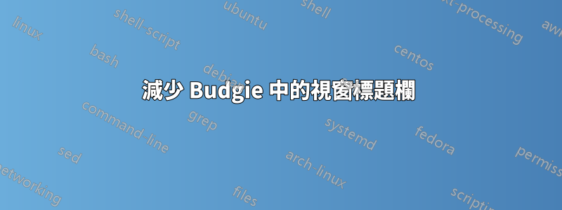 減少 Budgie 中的視窗標題欄