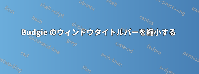 Budgie のウィンドウタイトルバーを縮小する