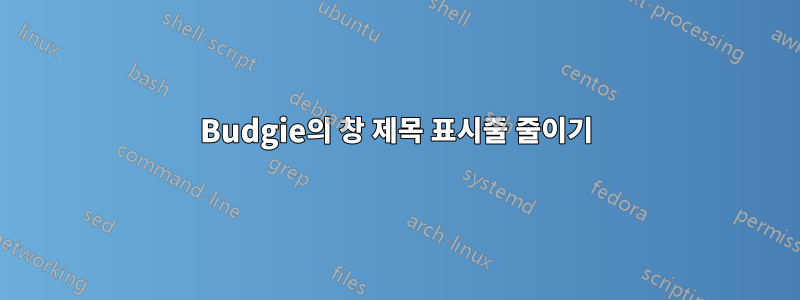 Budgie의 창 제목 표시줄 줄이기