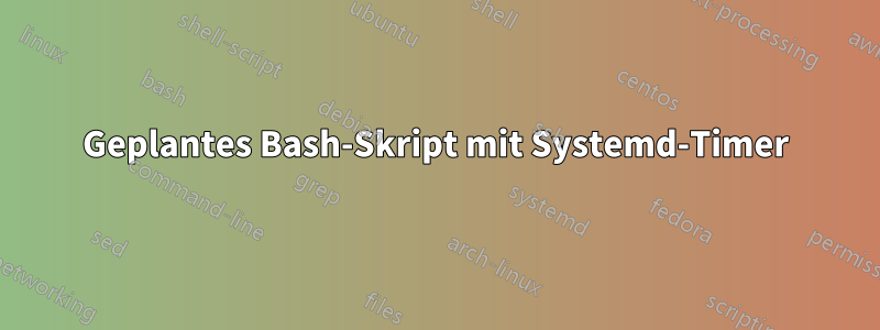 Geplantes Bash-Skript mit Systemd-Timer