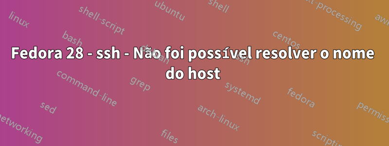 Fedora 28 - ssh - Não foi possível resolver o nome do host