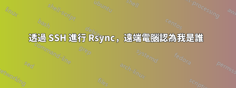 透過 SSH 進行 Rsync，遠端電腦認為我是誰 