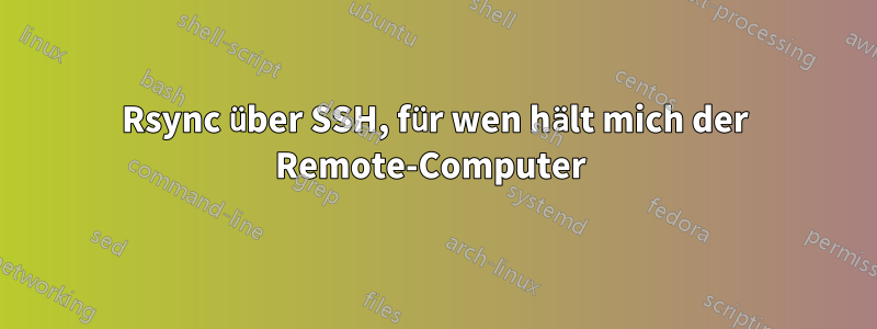 Rsync über SSH, für wen hält mich der Remote-Computer 