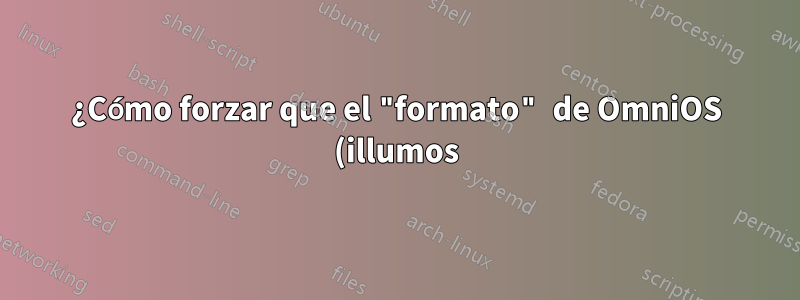 ¿Cómo forzar que el "formato" de OmniOS (illumos) reconozca correctamente la geometría del disco?