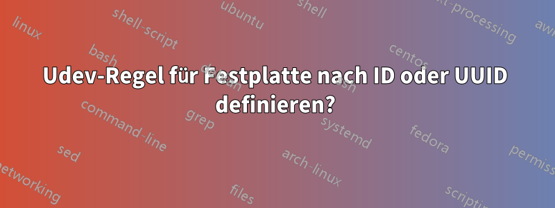 Udev-Regel für Festplatte nach ID oder UUID definieren?