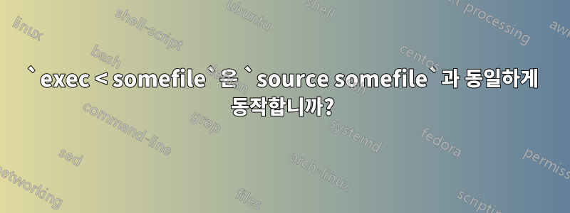 `exec < somefile`은 `source somefile`과 동일하게 동작합니까?