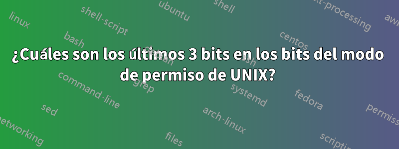 ¿Cuáles son los últimos 3 bits en los bits del modo de permiso de UNIX?