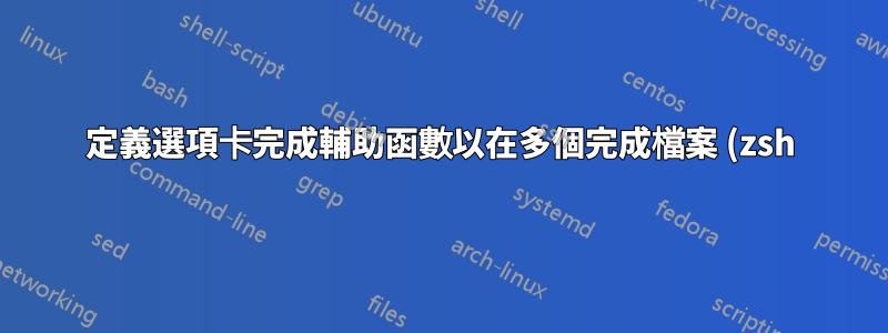 定義選項卡完成輔助函數以在多個完成檔案 (zsh) 中使用