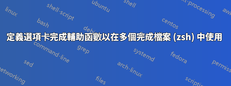 定義選項卡完成輔助函數以在多個完成檔案 (zsh) 中使用