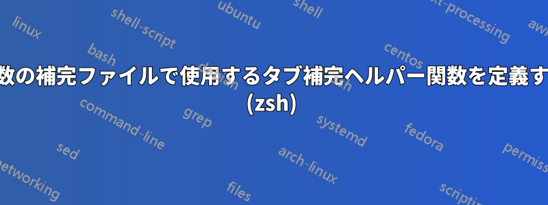 複数の補完ファイルで使用するタブ補完ヘルパー関数を定義する (zsh)