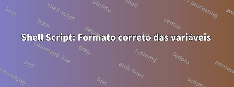 Shell Script: Formato correto das variáveis