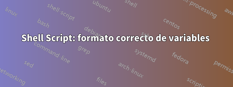 Shell Script: formato correcto de variables