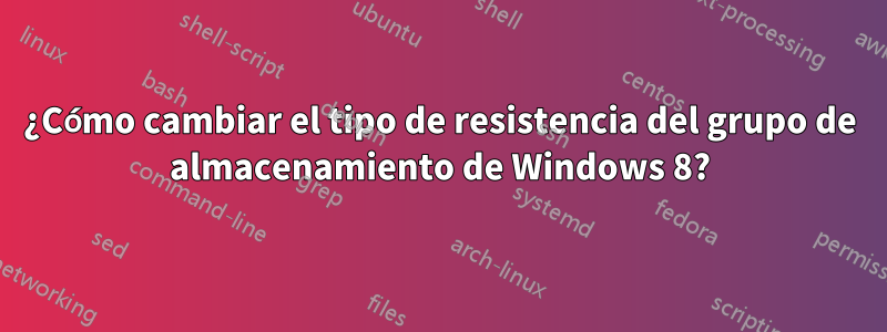 ¿Cómo cambiar el tipo de resistencia del grupo de almacenamiento de Windows 8?