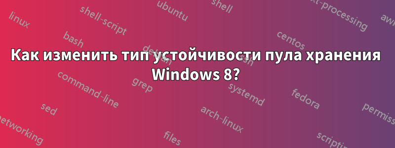 Как изменить тип устойчивости пула хранения Windows 8?