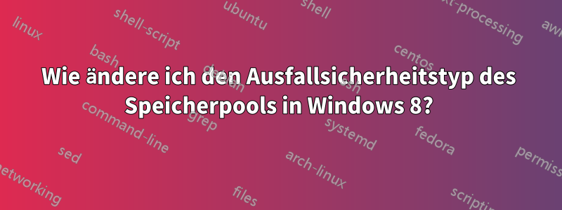 Wie ändere ich den Ausfallsicherheitstyp des Speicherpools in Windows 8?