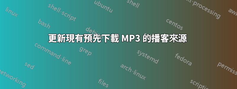更新現有預先下載 MP3 的播客來源