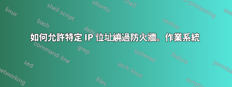 如何允許特定 IP 位址繞過防火牆。作業系統