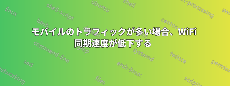 モバイルのトラフィックが多い場合、WiFi 同期速度が低下する 