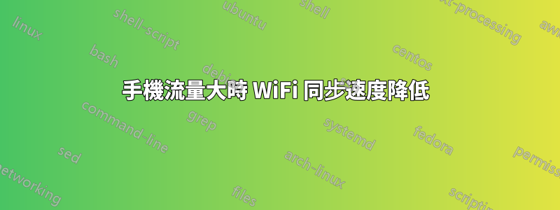 手機流量大時 WiFi 同步速度降低 