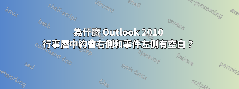 為什麼 Outlook 2010 行事曆中約會右側和事件左側有空白？