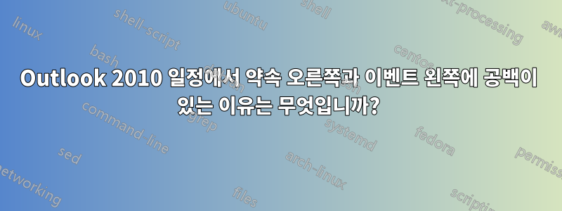 Outlook 2010 일정에서 약속 오른쪽과 이벤트 왼쪽에 공백이 있는 이유는 무엇입니까?