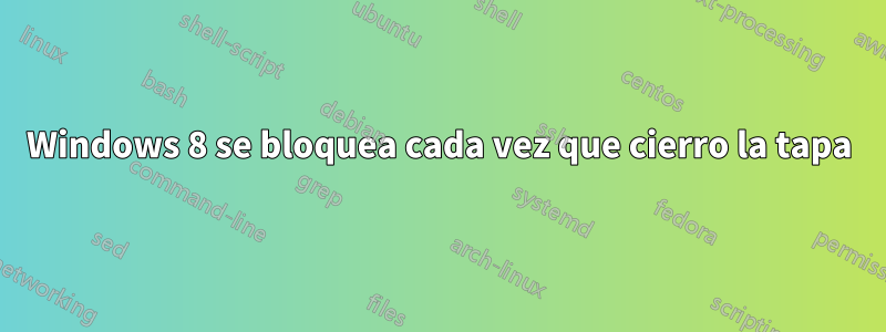 Windows 8 se bloquea cada vez que cierro la tapa