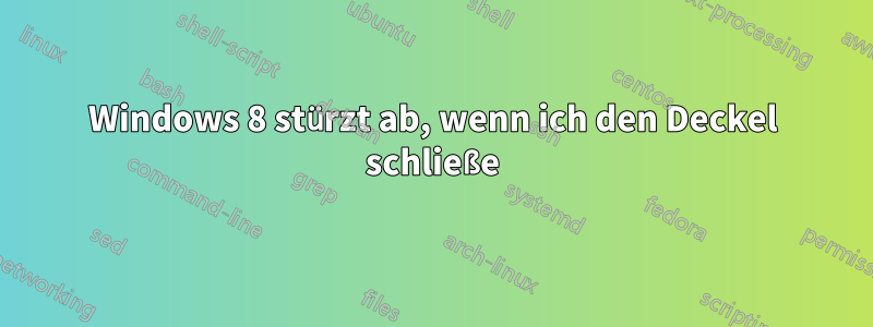 Windows 8 stürzt ab, wenn ich den Deckel schließe