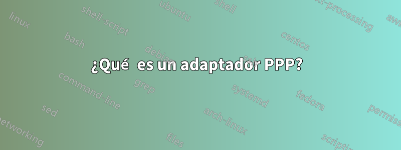 ¿Qué es un adaptador PPP? 
