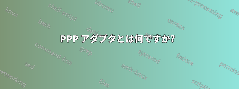 PPP アダプタとは何ですか? 