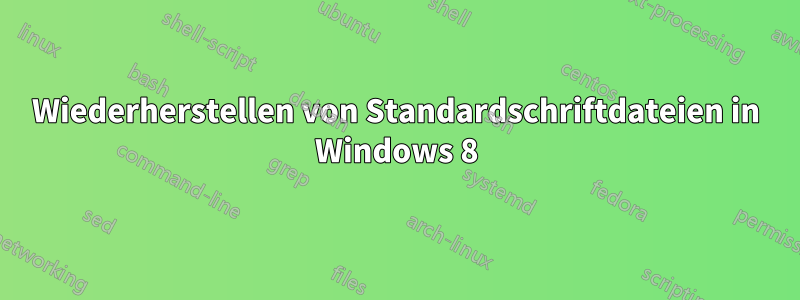 Wiederherstellen von Standardschriftdateien in Windows 8