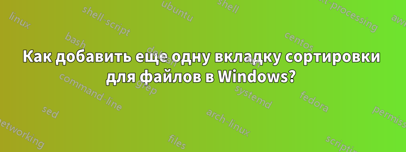 Как добавить еще одну вкладку сортировки для файлов в Windows?