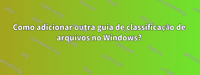 Como adicionar outra guia de classificação de arquivos no Windows?