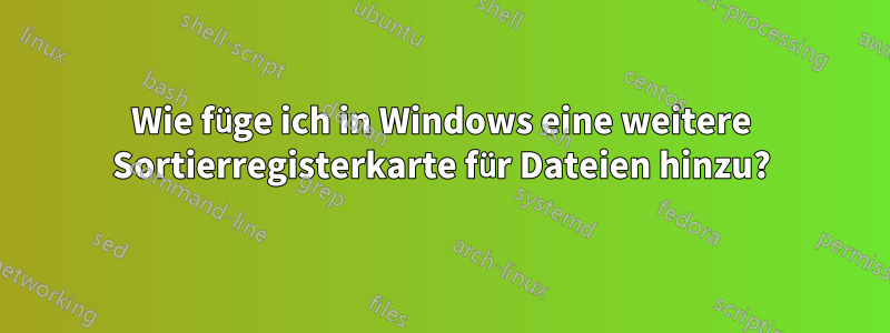 Wie füge ich in Windows eine weitere Sortierregisterkarte für Dateien hinzu?