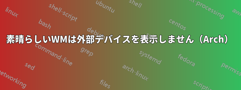 素晴らしいWMは外部デバイスを表示しません（Arch）