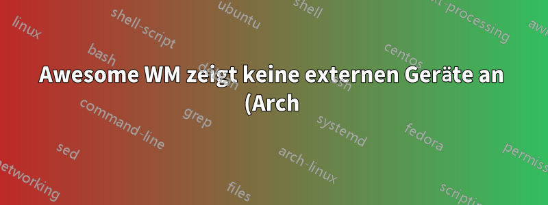 Awesome WM zeigt keine externen Geräte an (Arch)