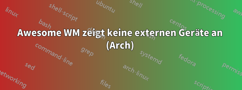 Awesome WM zeigt keine externen Geräte an (Arch)