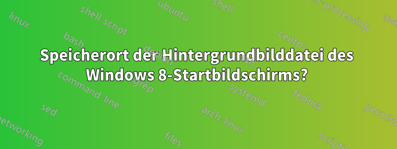 Speicherort der Hintergrundbilddatei des Windows 8-Startbildschirms?