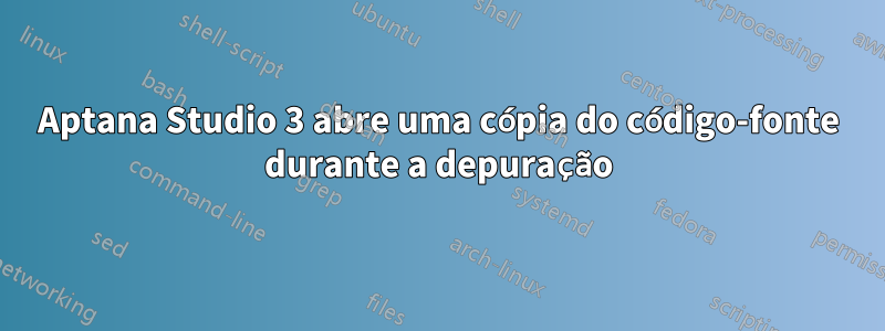 Aptana Studio 3 abre uma cópia do código-fonte durante a depuração