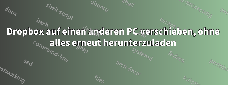 Dropbox auf einen anderen PC verschieben, ohne alles erneut herunterzuladen