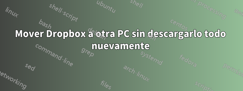 Mover Dropbox a otra PC sin descargarlo todo nuevamente